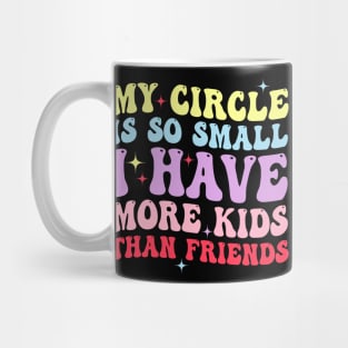 My Circle Is So Small I Have More Kids Than Friends Mug